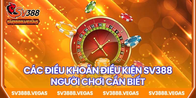 Các điều khoản điều kiện SV388 người chơi cần biết